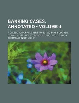 Banking Cases, Annotated; a Collection of All Cases Affecting Banks Decided by the Courts of Last Resort in the United States