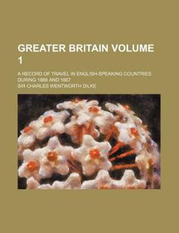 Greater Britain; a Record of Travel in English-Speaking Countries During 1866 And 1867