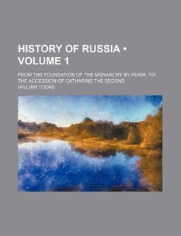 History of Russia; from the Foundation of the Monarchy by Rurik, to the Accession of Catharine The