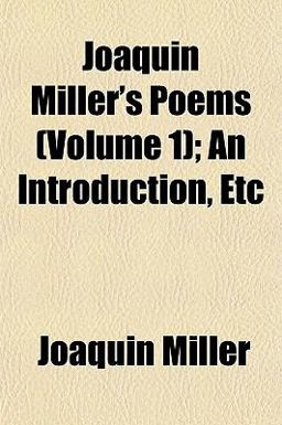 Joaquin Miller's Poems; an Introduction, Etc