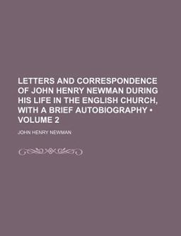 Letters and Correspondence of John Henry Newman During His Life in the English Church, with a Brief Autobiography