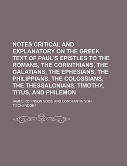 Notes Critical and Explanatory on the Greek Text of Paul's Epistles to the Romans, the Corinthians, the Galatians, the Ephesians