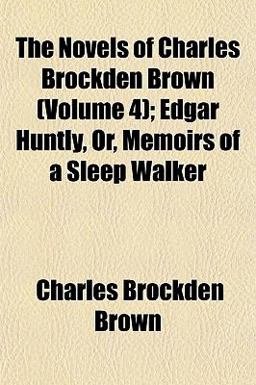 The Novels of Charles Brockden Brown; Edgar Huntly, or, Memoirs of a Sleep Walker