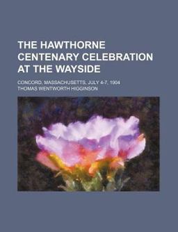 The Hawthorne Centenary Celebration at the Wayside; Concord, Massachusetts, July 4-7 1904