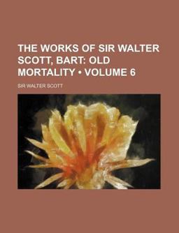 The Works of Sir Walter Scott, Bart; Old Mortality