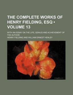 The Complete Works of Henry Fielding, Esq; with an Essay on the Life, Genius and Achievement of the Author