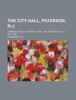 The City Hall, Paterson, N J; Corner-Stone Laid March 26th, 1894, Dedicated July 6th 1896