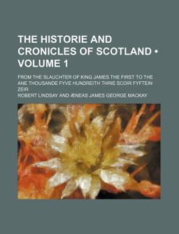 The Historie and Cronicles of Scotland; from the Slauchter of King James the First to the Ane Thousande Fyve Hundreith Thrie Scoir