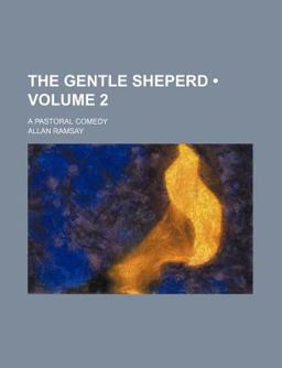 The Gentle Sheperd; a Pastoral Comedy