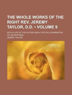 The Whole Works of the Right Rev Jeremy Taylor, D D; with a Life of the Author and a Critical Examination of His Writings