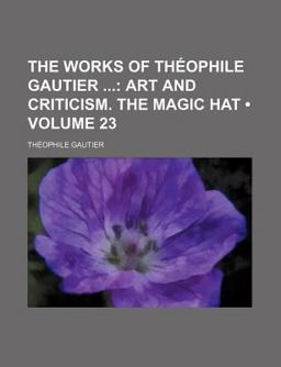 The Works of Théophile Gautier; Art and Criticism the Magic Hat