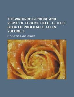 The Writings in Prose and Verse of Eugene Field; a Little Book of Profitable Tales