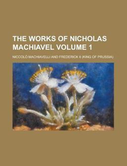 The Works of Nicholas MacHiavel The Works of Nicholas MacHiavel
