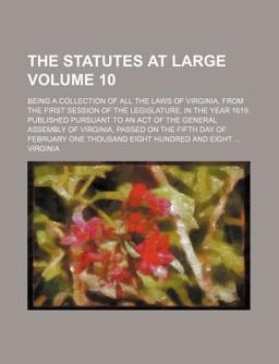 The Statutes at Large; Being a Collection of All the Laws of Virginia, from the First Session of the Legislature, in the Year 1619