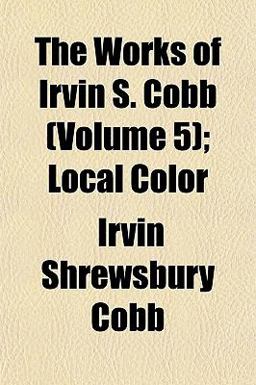 The Works of Irvin S Cobb; Local Color