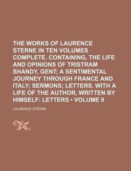 The Works of Laurence Sterne in Ten Volumes Complete Containing, the Life and Opinions of Tristram Shandy, Gent; a Sentimental