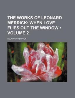 The Works of Leonard Merrick; When Love Flies Out the Window