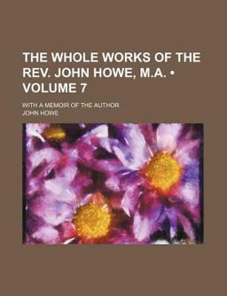 The Whole Works of the Rev John Howe, M a; with a Memoir of the Author