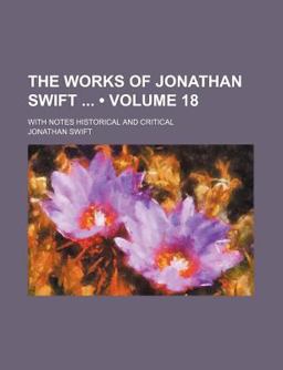 The Works of Jonathan Swift; with Notes Historical and Critical