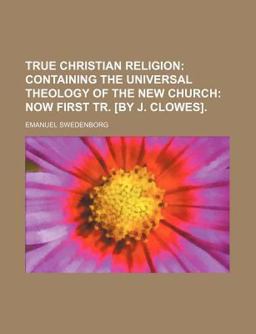 True Christian Religion; Containing the Universal Theology of the New Church