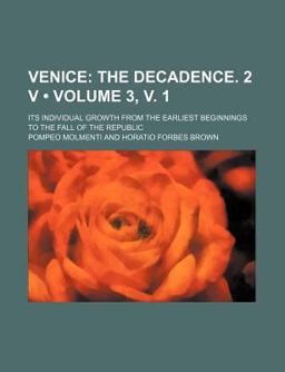 Venice; Its Individual Growth from the Earliest Beginnings to the Fall of the Republic