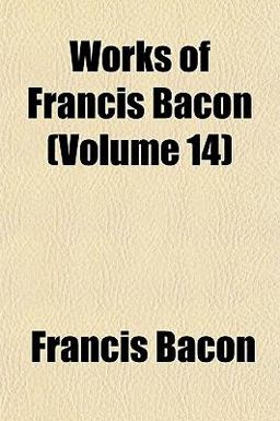 Works of Francis Bacon, Volume 1