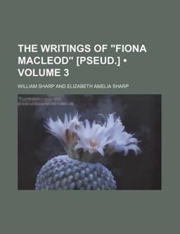 The Writings of Fiona MacLeod [Pseud ]