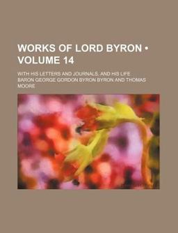 Works of Lord Byron; with His Letters and Journals, and His Life
