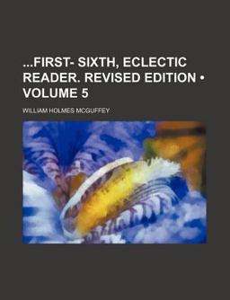 First- Sixth, Eclectic Reader Revised Edition First- Sixth, Eclectic Reader Revised Edition