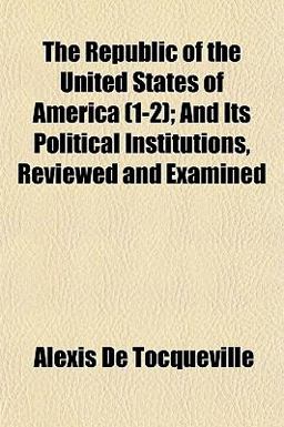 The Republic of the United States of America; and Its Political Institutions, Reviewed and Examined