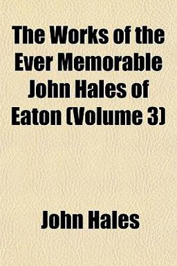 The Works of the Ever Memorable John Hales of Eaton