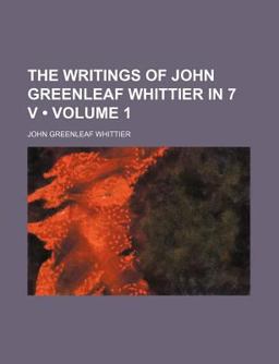 The Writings of John Greenleaf Whittier in 7 V