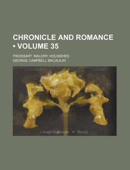 Chronicle and Romance; Froissart, Malory, Holinshed