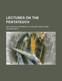 Lectures on the Pentateuch; with Special Reference to Recent Objections