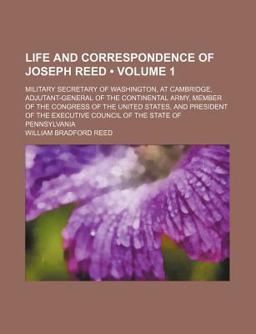 Life and Correspondence of Joseph Reed; Military Secretary of Washington, at Cambridge, Adjutant-General of the Continental Army
