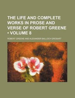 The Life and Complete Works in Prose and Verse of Robert Greene