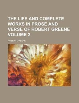 The Life and Complete Works in Prose and Verse of Robert Greene