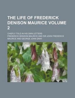 The Life of Frederick Denison Maurice, Chiefly Told in His Own Letters