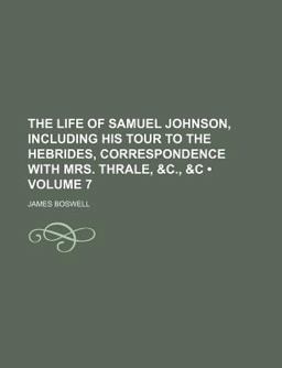 The Life of Samuel Johnson, Including His Tour to the Hebrides, Correspondence with Mrs Thrale