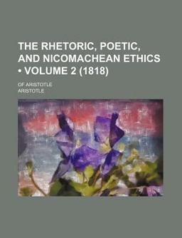 The Rhetoric, Poetic, and Nicomachean Ethics ); of Aristotle