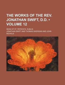 The Works of the Rev Jonathan Swift, D D; Dean of St Patrick's, Dublin
