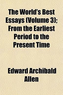 The World's Best Essays; from the Earliest Period to the Present Time
