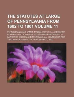 The Statutes at Large of Pennsylvania from 1682 To 1801