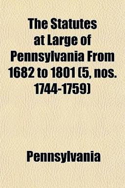 The Statutes at Large of Pennsylvania from 1682 To 1801