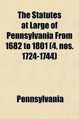 The Statutes at Large of Pennsylvania from 1682 To 1801