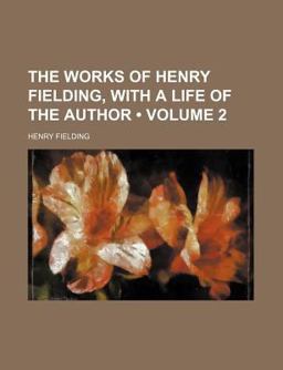 The Works of Henry Fielding, with a Life of the Author