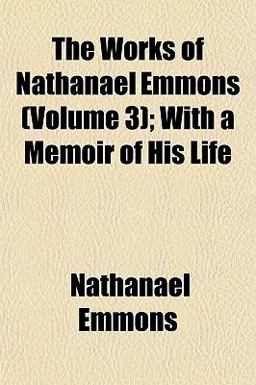 The Works of Nathanael Emmons; with a Memoir of His Life