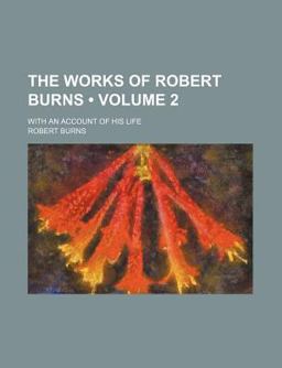 The Works of Robert Burns; with an Account of His Life
