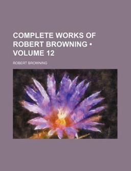 The Complete Works of Robert Browning