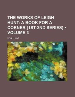 The Works of Leigh Hunt; a Book for a Corner